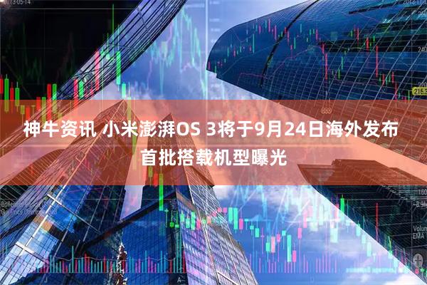 神牛资讯 小米澎湃OS 3将于9月24日海外发布 首批搭载机型曝光